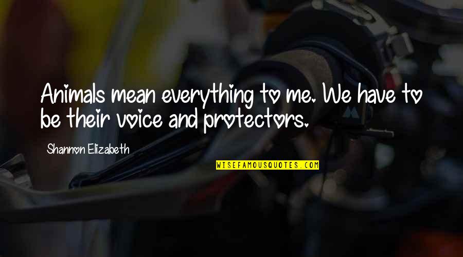 You Mean Everything To Me Quotes By Shannon Elizabeth: Animals mean everything to me. We have to