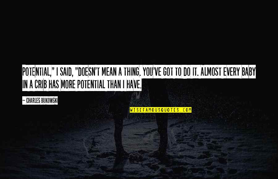 You Mean More Quotes By Charles Bukowski: Potential," I said, "doesn't mean a thing. You've