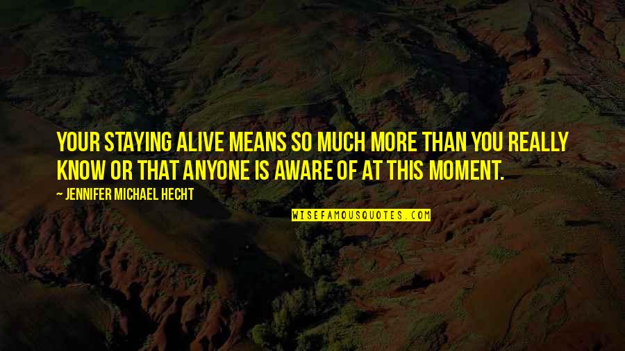 You Mean More Quotes By Jennifer Michael Hecht: Your staying alive means so much more than