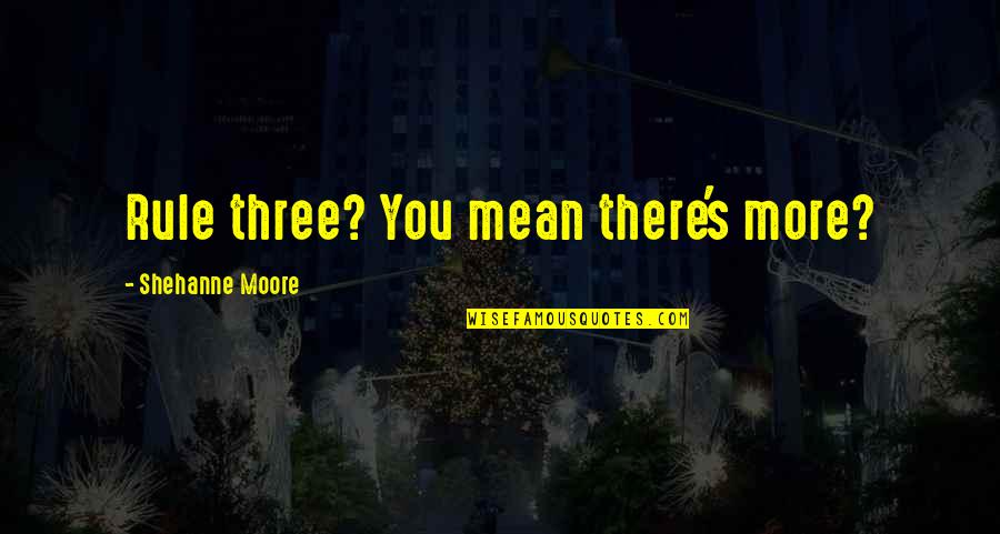 You Mean More Quotes By Shehanne Moore: Rule three? You mean there's more?