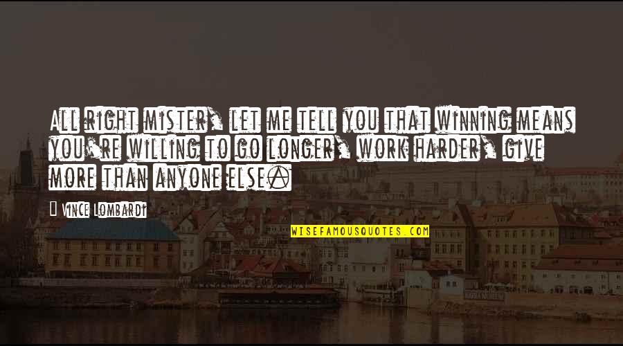 You Mean More Quotes By Vince Lombardi: All right mister, let me tell you that