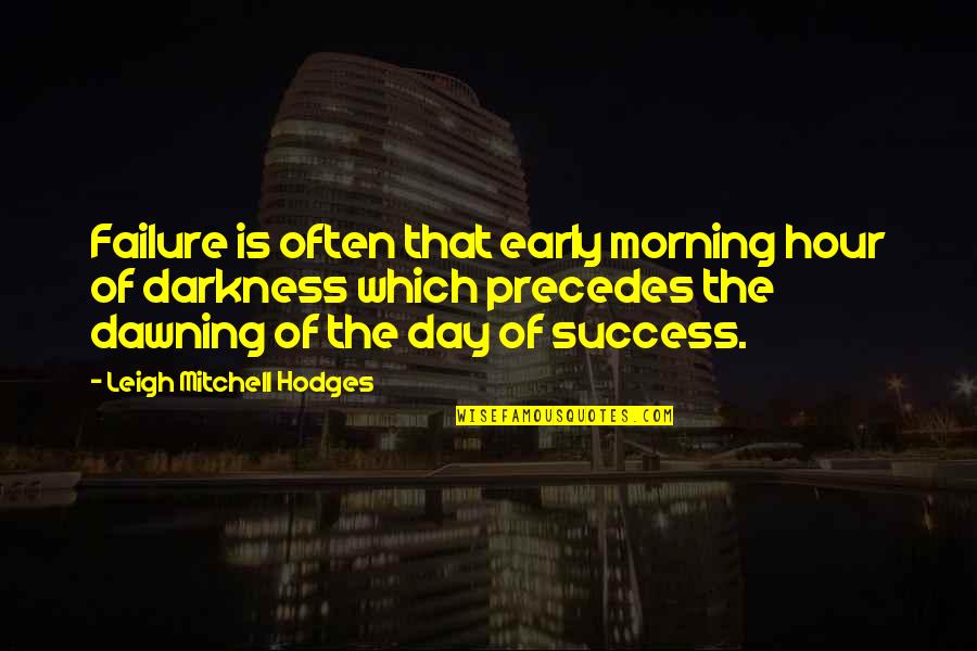 You Mean Nothing Anymore Quotes By Leigh Mitchell Hodges: Failure is often that early morning hour of