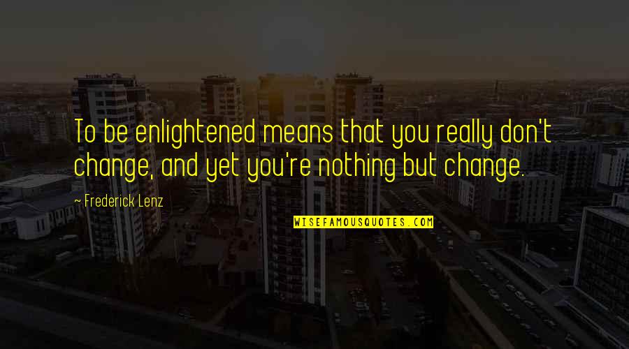 You Mean Nothing Quotes By Frederick Lenz: To be enlightened means that you really don't