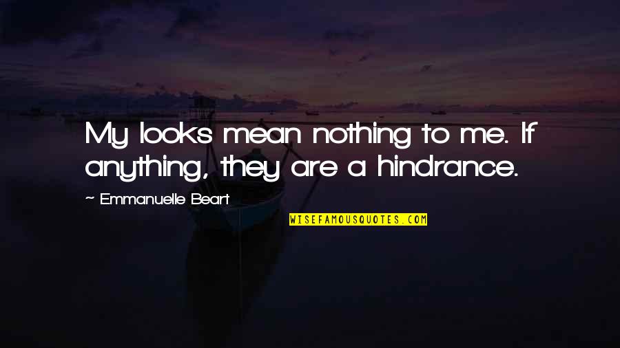 You Mean Nothing To Me Now Quotes By Emmanuelle Beart: My looks mean nothing to me. If anything,