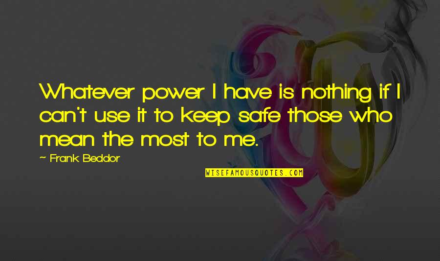 You Mean Nothing To Me Now Quotes By Frank Beddor: Whatever power I have is nothing if I