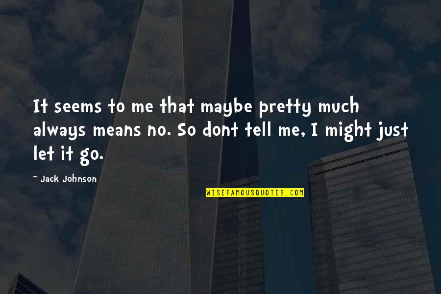You Mean So Much Me Quotes By Jack Johnson: It seems to me that maybe pretty much