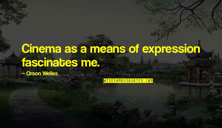 You Mean So Much Me Quotes By Orson Welles: Cinema as a means of expression fascinates me. You Mean So Much Me Quotes By Orson Welles: Cinema as a means of expression fascinates me.