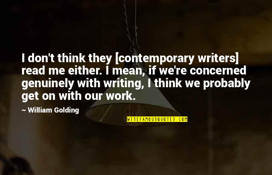 You Mean So Much Me Quotes By William Golding: I don't think they [contemporary writers] read me