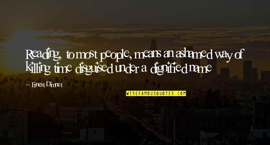 You Mean So Much Time Quotes By Ernest Dimnet: Reading, to most people, means an ashamed way