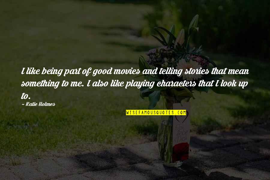 You Mean Something To Me Quotes By Katie Holmes: I like being part of good movies and