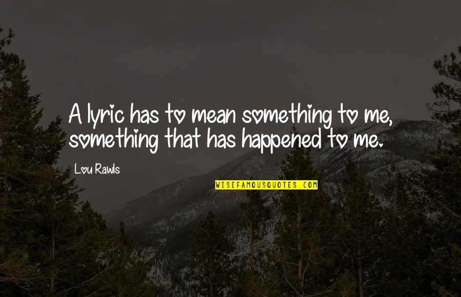 You Mean Something To Me Quotes By Lou Rawls: A lyric has to mean something to me,