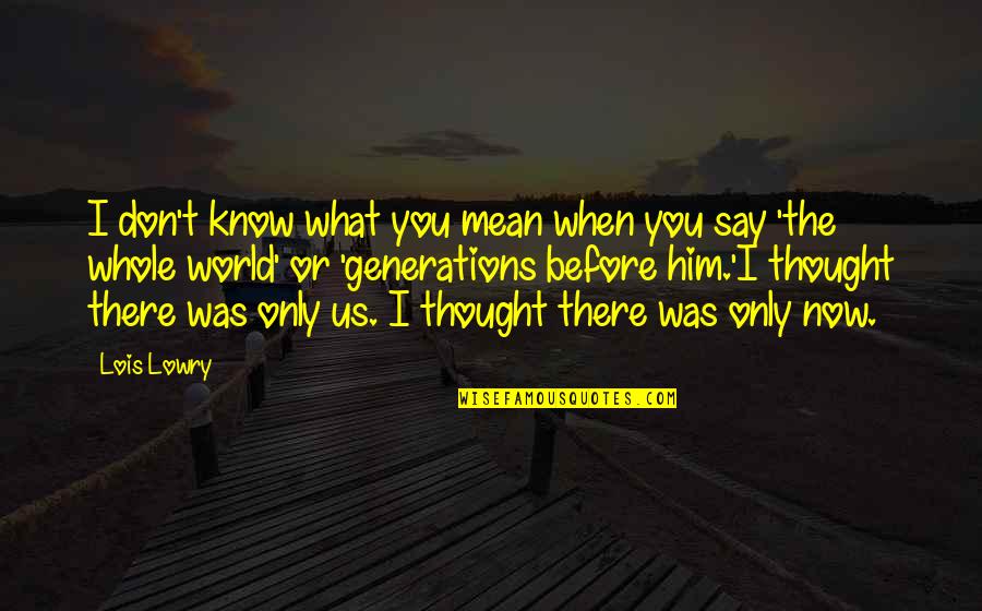 You Mean The World Quotes By Lois Lowry: I don't know what you mean when you You Mean The World Quotes By Lois Lowry: I don't know what you mean when you