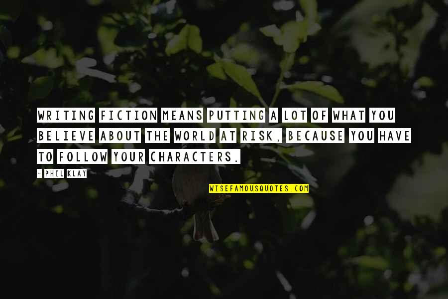 You Mean The World Quotes By Phil Klay: Writing fiction means putting a lot of what You Mean The World Quotes By Phil Klay: Writing fiction means putting a lot of what