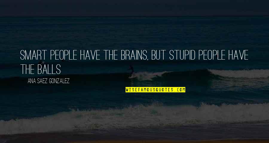 You Mean The World To Me Son Quotes By Ana Saez Gonzalez: Smart people have the brains, but stupid people