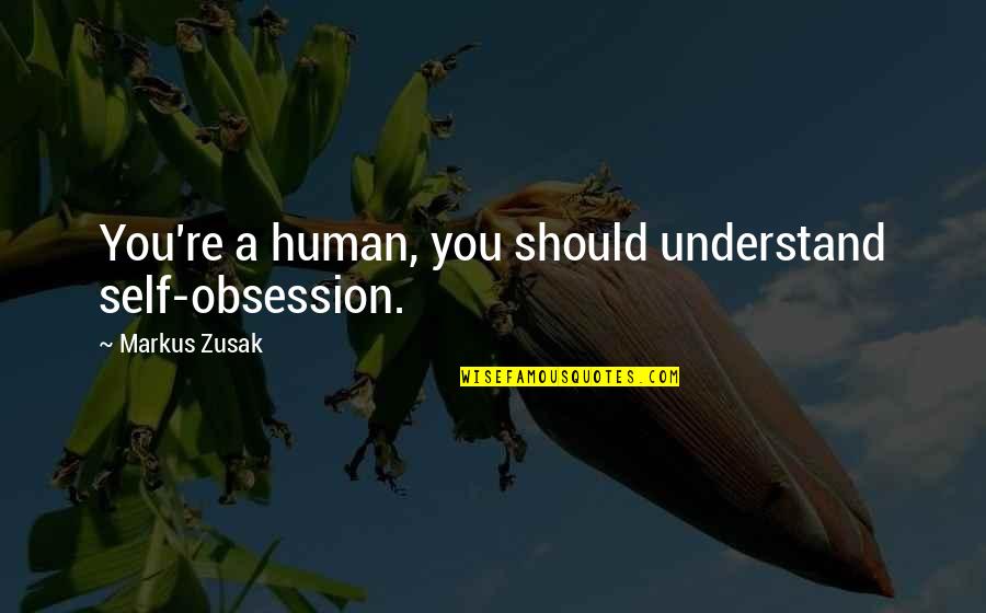 You Mean The World To Me Son Quotes By Markus Zusak: You're a human, you should understand self-obsession.