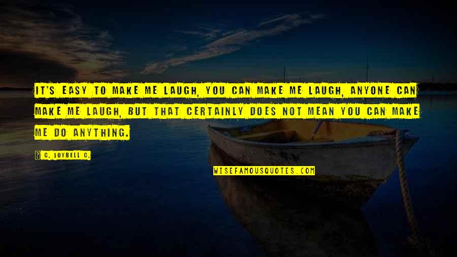 You Mean To Me Quotes By C. JoyBell C.: It's easy to make me laugh, you can