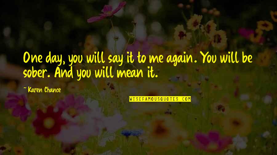 You Mean To Me Quotes By Karen Chance: One day, you will say it to me