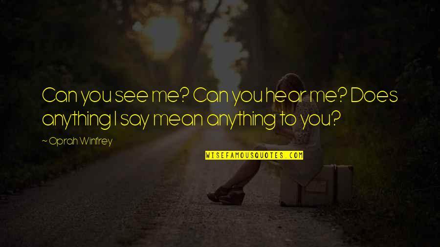 You Mean To Me Quotes By Oprah Winfrey: Can you see me? Can you hear me?