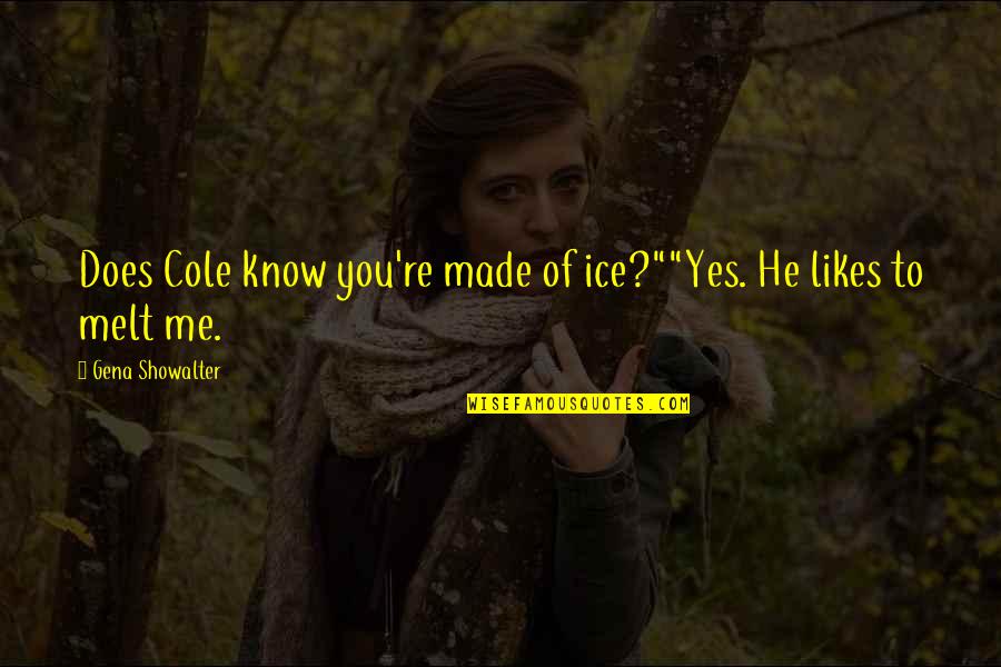 You Melt Me Quotes By Gena Showalter: Does Cole know you're made of ice?""Yes. He