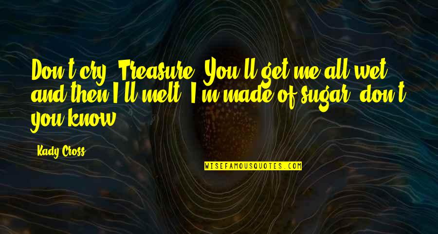 You Melt Me Quotes By Kady Cross: Don't cry, Treasure. You'll get me all wet