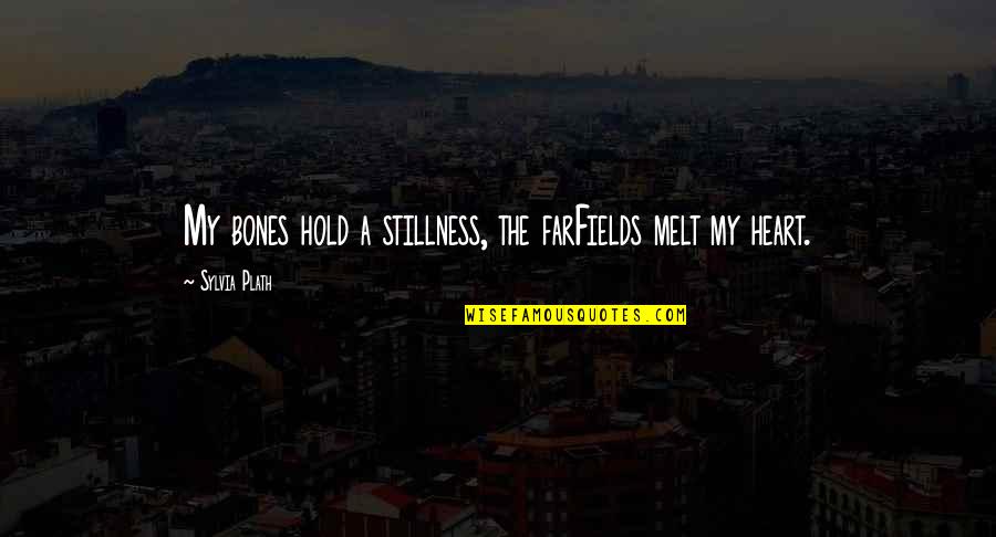 You Melt My Heart Quotes By Sylvia Plath: My bones hold a stillness, the farFields melt