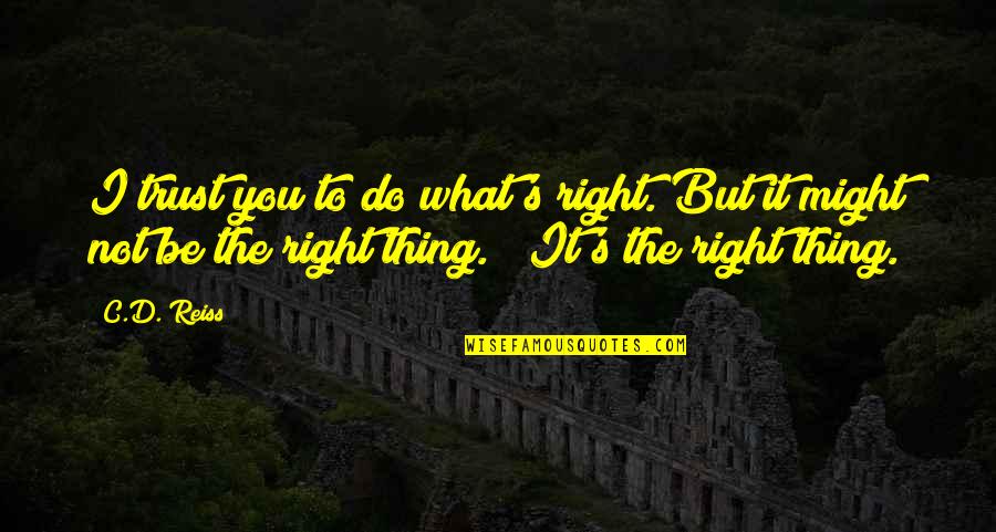 You Might Be Right Quotes By C.D. Reiss: I trust you to do what's right. But You Might Be Right Quotes By C.D. Reiss: I trust you to do what's right. But