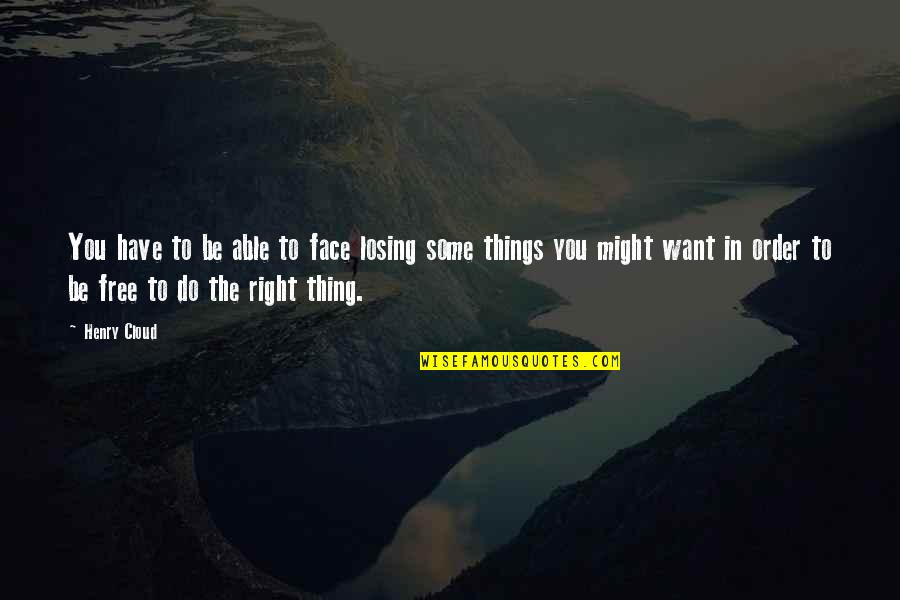 You Might Be Right Quotes By Henry Cloud: You have to be able to face losing You Might Be Right Quotes By Henry Cloud: You have to be able to face losing