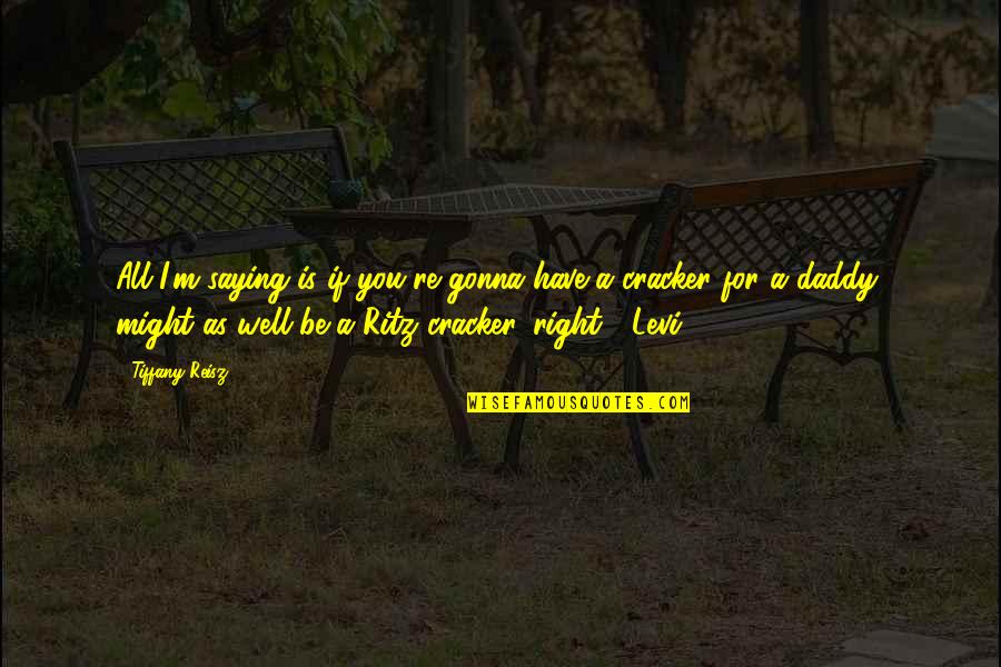 You Might Be Right Quotes By Tiffany Reisz: All I'm saying is if you're gonna have You Might Be Right Quotes By Tiffany Reisz: All I'm saying is if you're gonna have