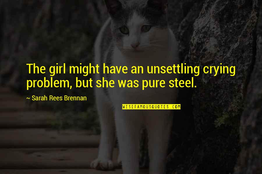 You Might Be The Problem Quotes By Sarah Rees Brennan: The girl might have an unsettling crying problem, You Might Be The Problem Quotes By Sarah Rees Brennan: The girl might have an unsettling crying problem,