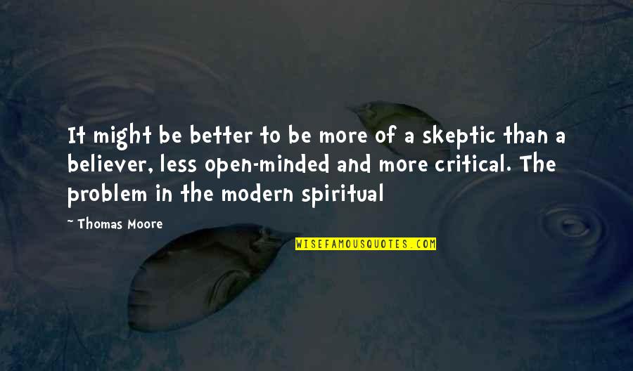 You Might Be The Problem Quotes By Thomas Moore: It might be better to be more of You Might Be The Problem Quotes By Thomas Moore: It might be better to be more of