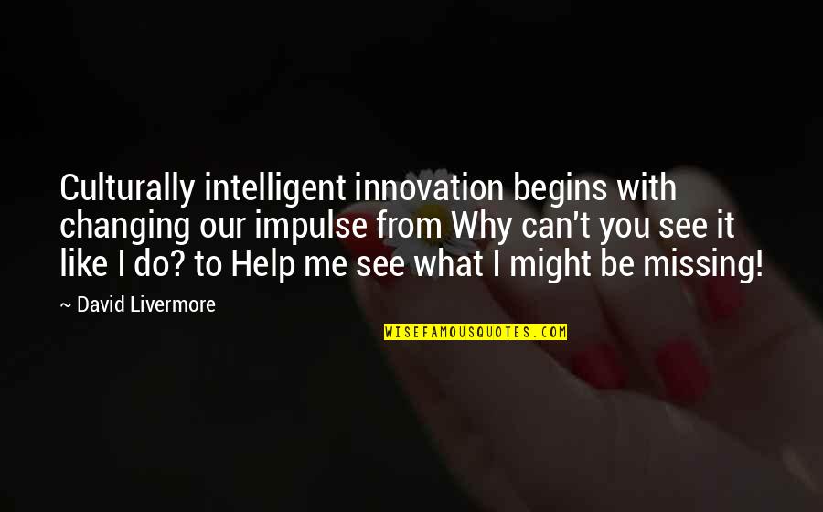 You Might Not Like Me Quotes By David Livermore: Culturally intelligent innovation begins with changing our impulse