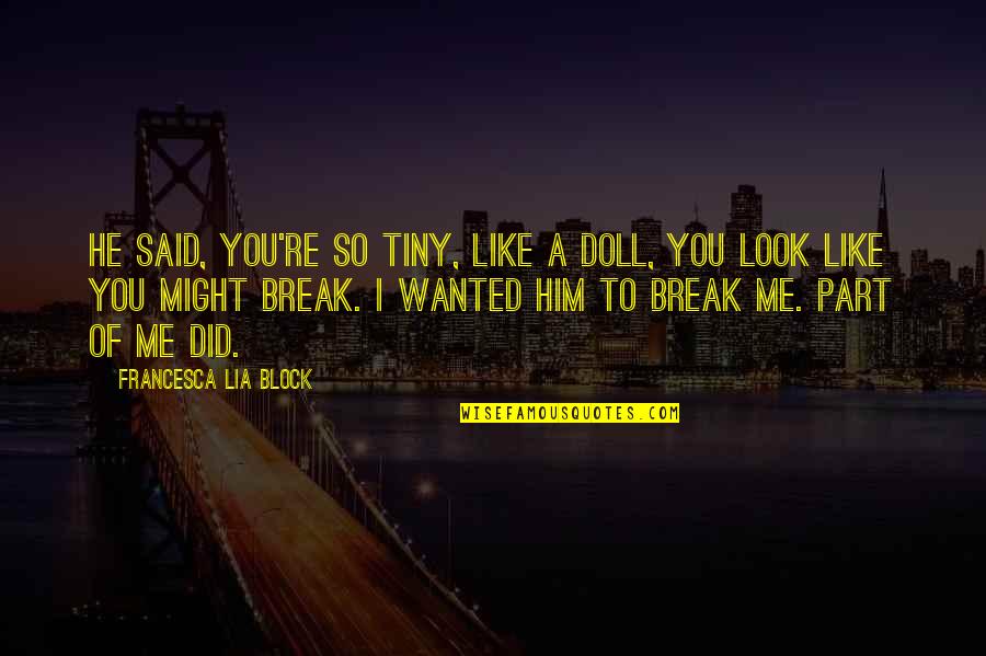 You Might Not Like Me Quotes By Francesca Lia Block: He said, You're so tiny, like a doll,