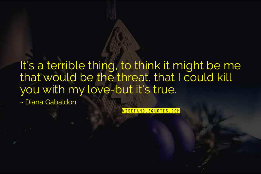 You Might Not Love Me Quotes By Diana Gabaldon: It's a terrible thing, to think it might