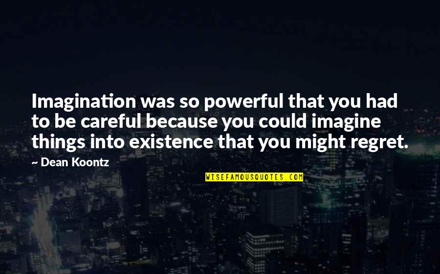 You Might Regret Quotes By Dean Koontz: Imagination was so powerful that you had to