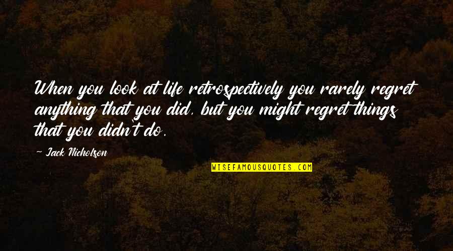 You Might Regret Quotes By Jack Nicholson: When you look at life retrospectively you rarely