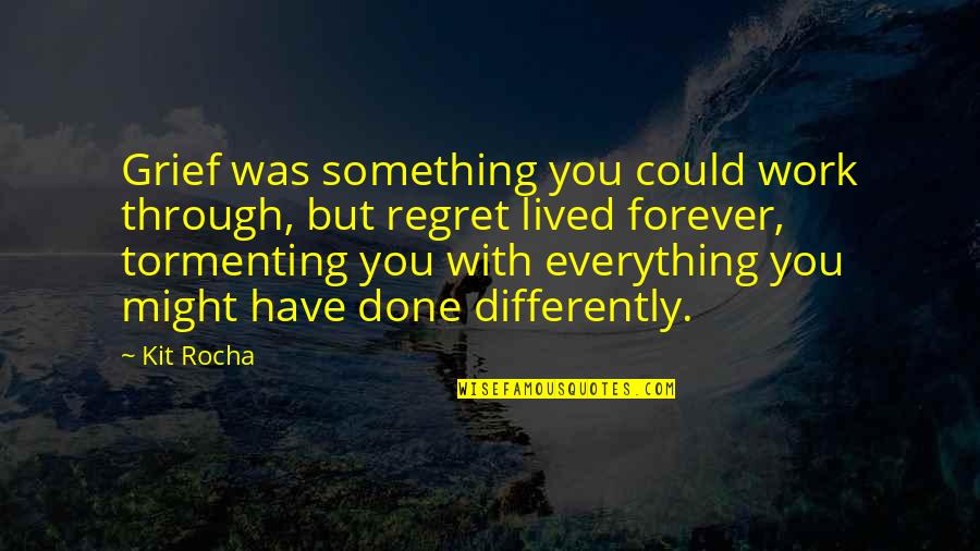 You Might Regret Quotes By Kit Rocha: Grief was something you could work through, but