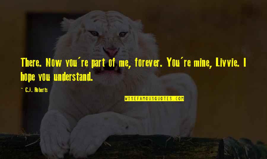 You Mine Forever Quotes By C.J. Roberts: There. Now you're part of me, forever. You're