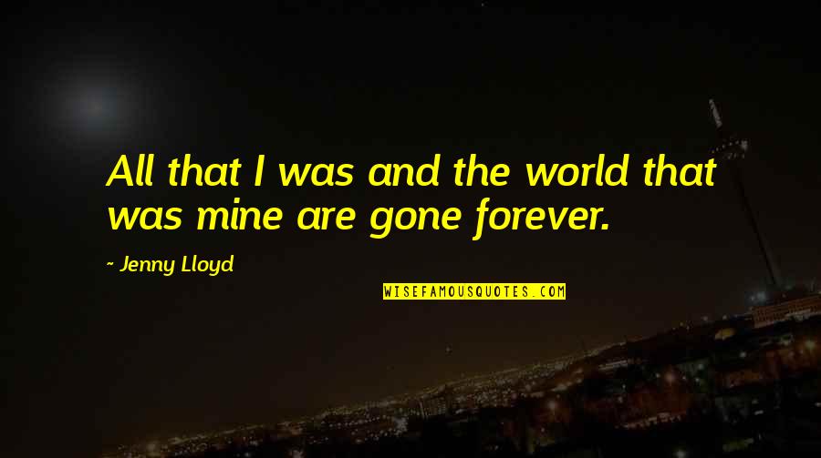 You Mine Forever Quotes By Jenny Lloyd: All that I was and the world that