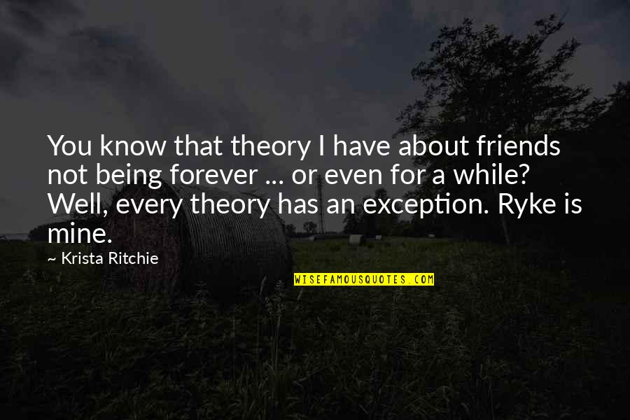 You Mine Forever Quotes By Krista Ritchie: You know that theory I have about friends