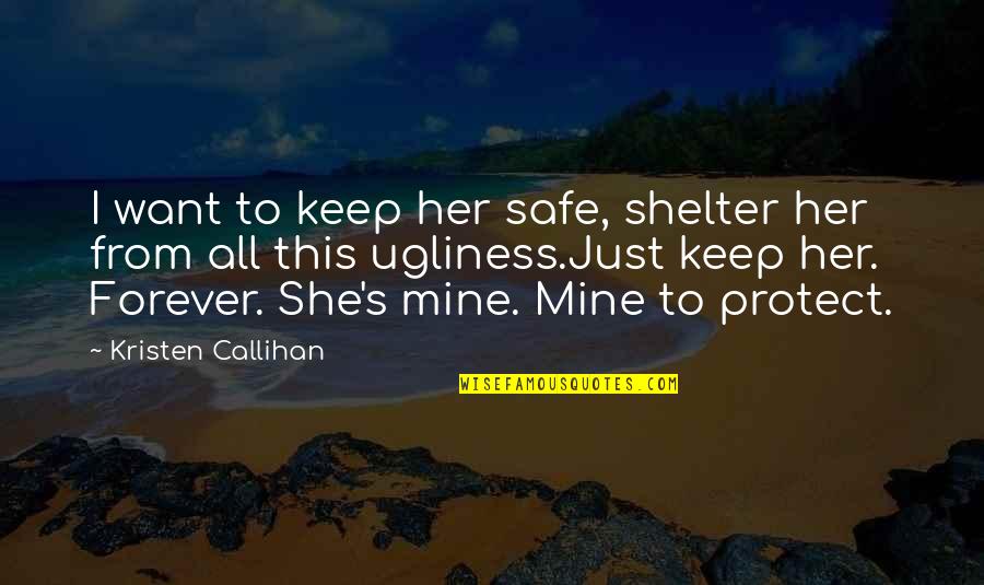 You Mine Forever Quotes By Kristen Callihan: I want to keep her safe, shelter her