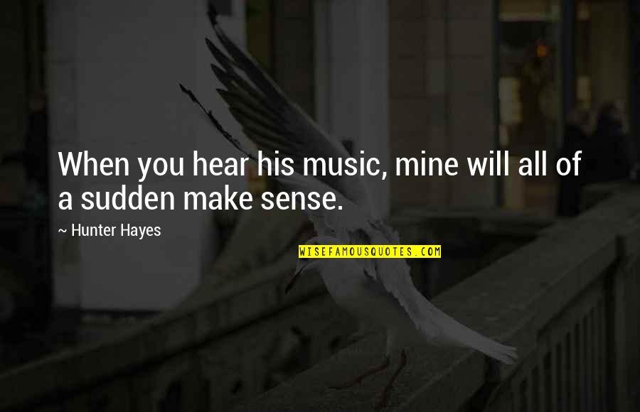 You Mines Quotes By Hunter Hayes: When you hear his music, mine will all