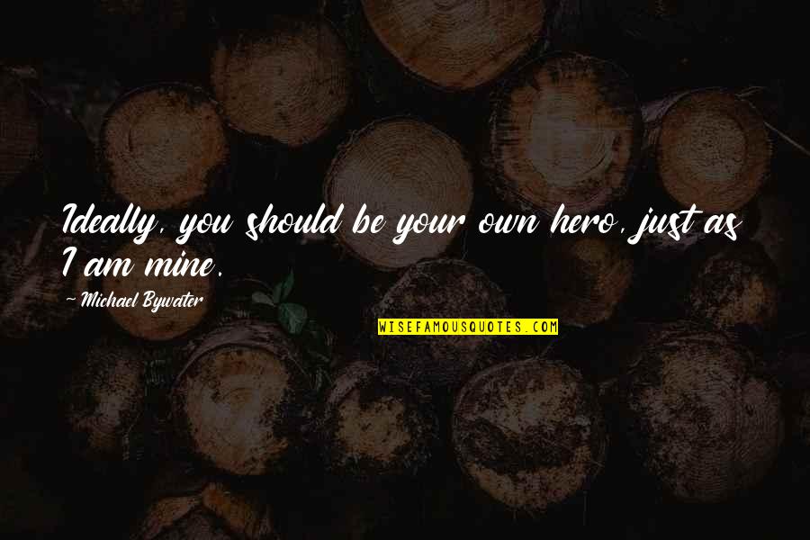 You Mines Quotes By Michael Bywater: Ideally, you should be your own hero, just