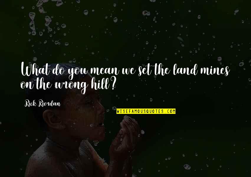 You Mines Quotes By Rick Riordan: What do you mean we set the land