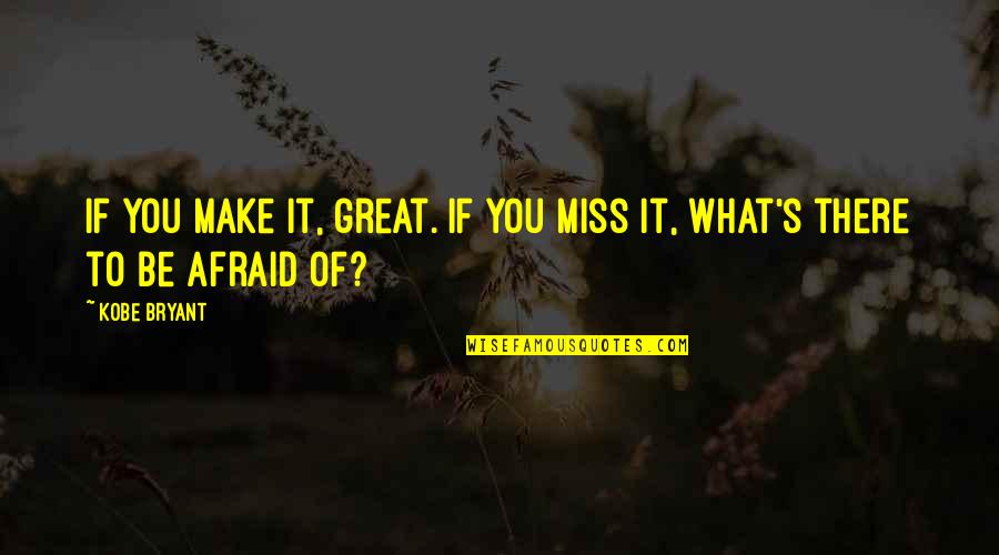 You Miss Quotes By Kobe Bryant: If you make it, great. If you miss