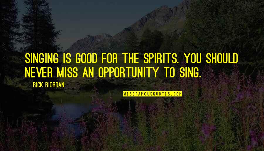 You Miss Quotes By Rick Riordan: Singing is good for the spirits. You should