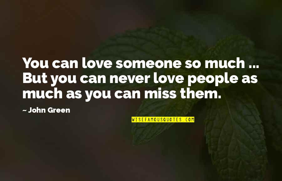 You Miss Someone Quotes By John Green: You can love someone so much ... But