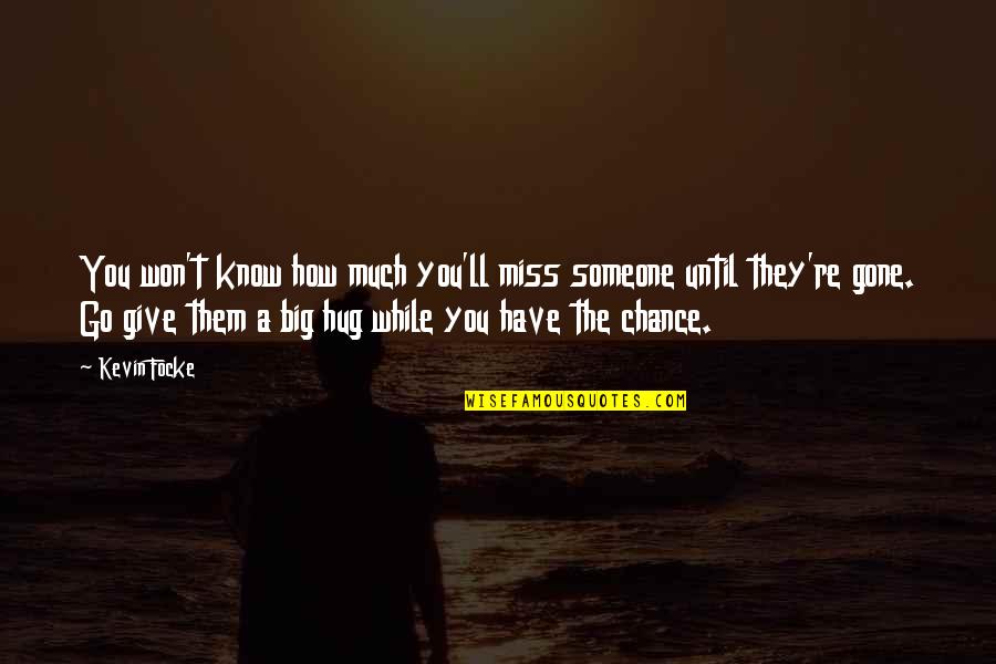 You Miss Someone Quotes By Kevin Focke: You won't know how much you'll miss someone