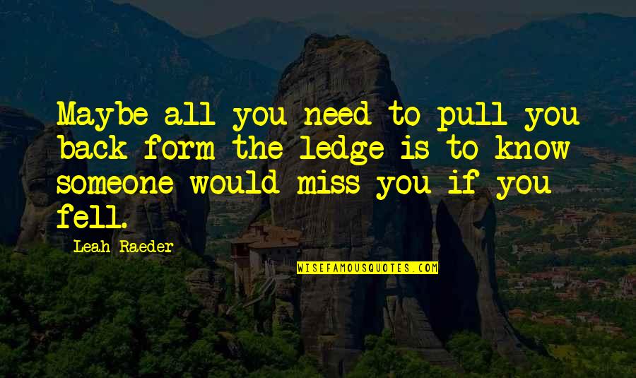 You Miss Someone Quotes By Leah Raeder: Maybe all you need to pull you back