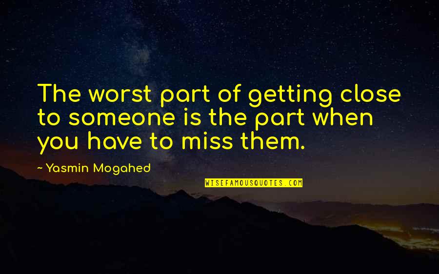 You Miss Someone Quotes By Yasmin Mogahed: The worst part of getting close to someone