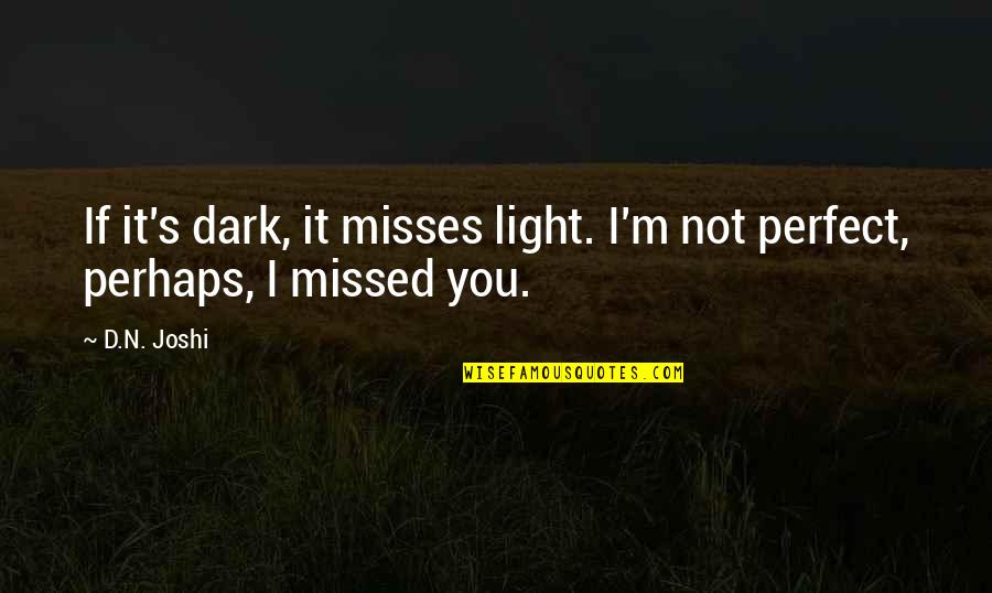 You Missed It Quotes By D.N. Joshi: If it's dark, it misses light. I'm not